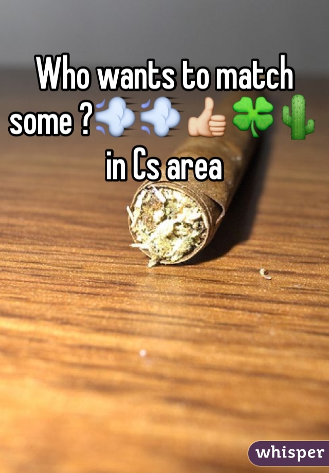 Who wants to match some ?💨💨👍🍀🌵 in Cs area 