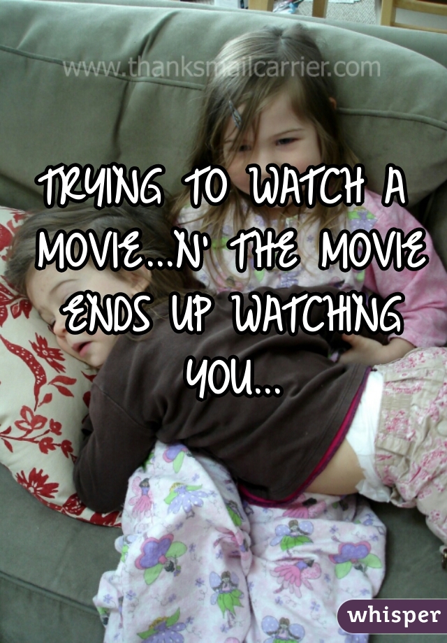 TRYING TO WATCH A MOVIE...N' THE MOVIE ENDS UP WATCHING YOU...