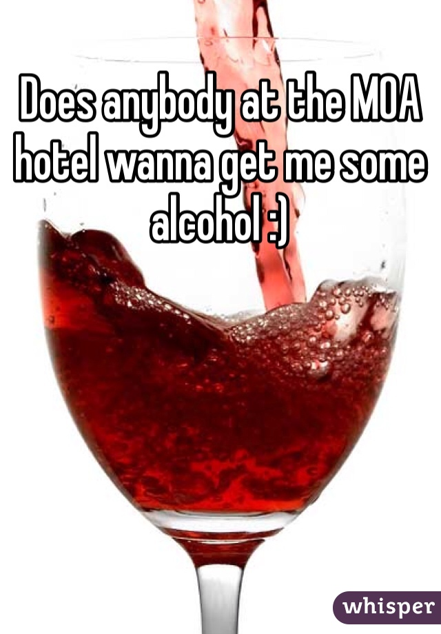 Does anybody at the MOA hotel wanna get me some alcohol :)