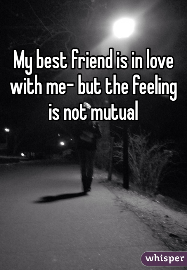 My best friend is in love with me- but the feeling is not mutual