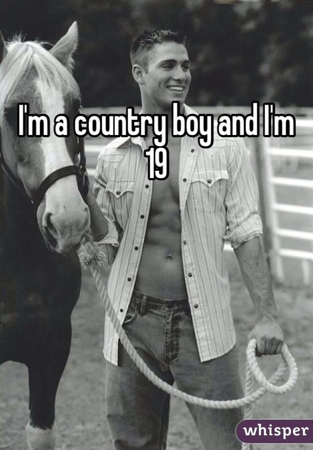 I'm a country boy and I'm 19