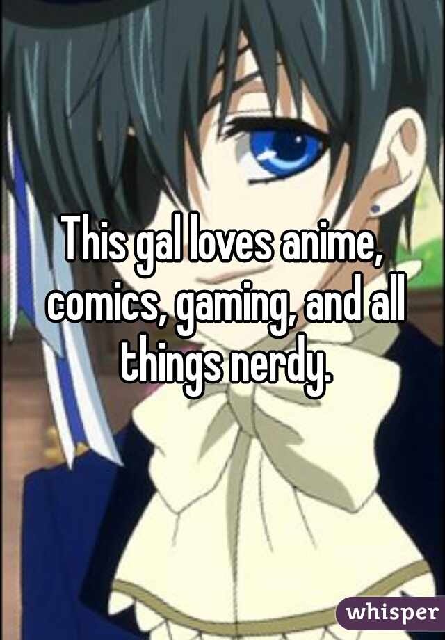 This gal loves anime, comics, gaming, and all things nerdy.