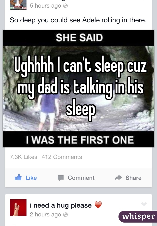 Ughhhh I can't sleep cuz my dad is talking in his sleep 