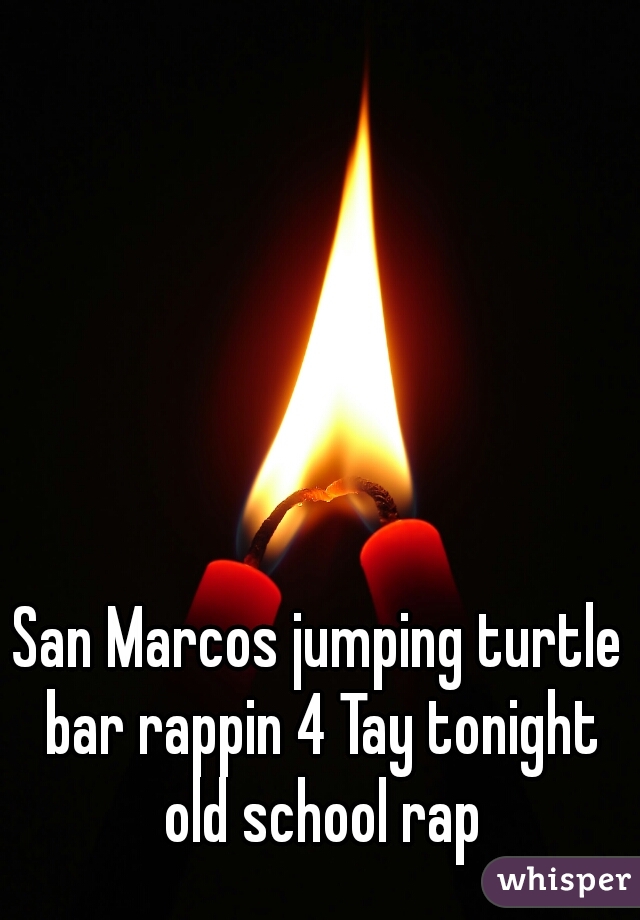 San Marcos jumping turtle bar rappin 4 Tay tonight old school rap