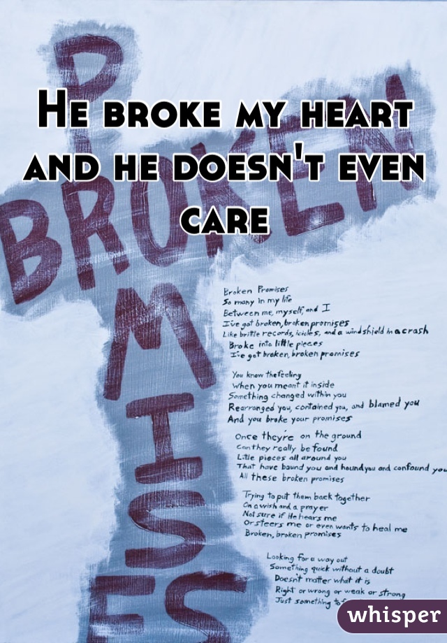 He broke my heart and he doesn't even care