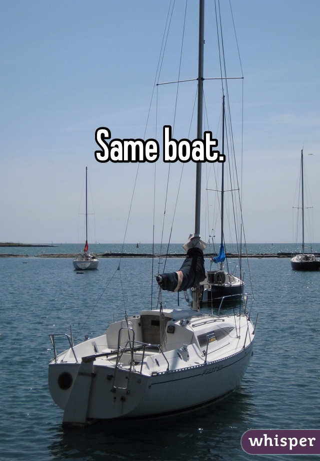Same boat. 
