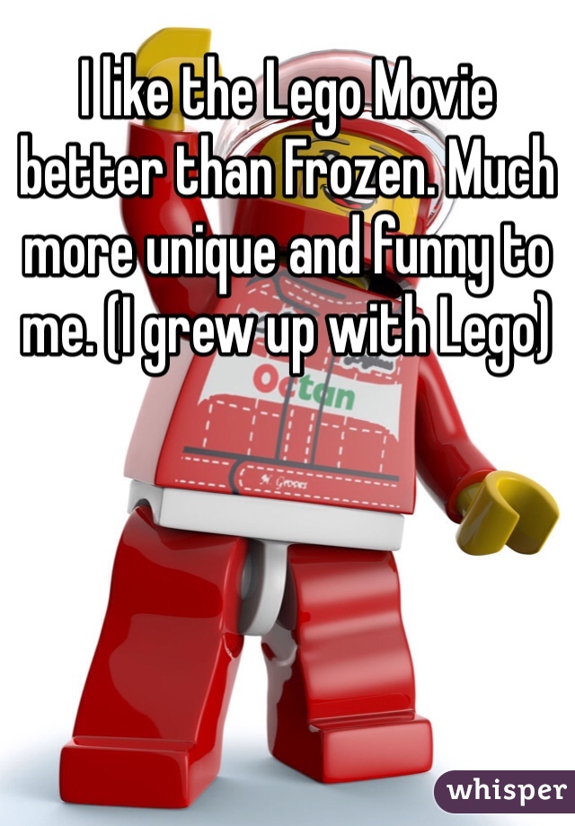 I like the Lego Movie better than Frozen. Much more unique and funny to me. (I grew up with Lego)