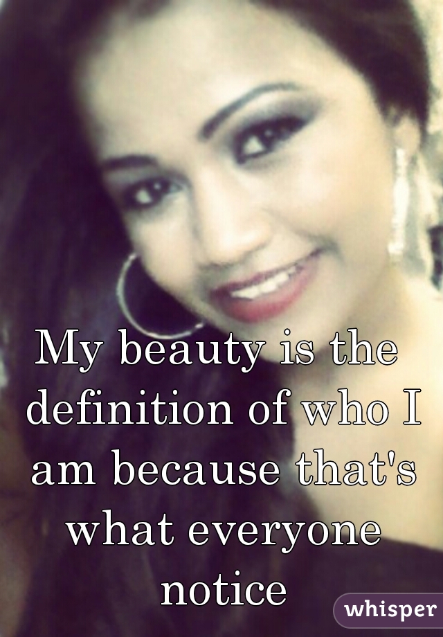 My beauty is the definition of who I am because that's what everyone notice
