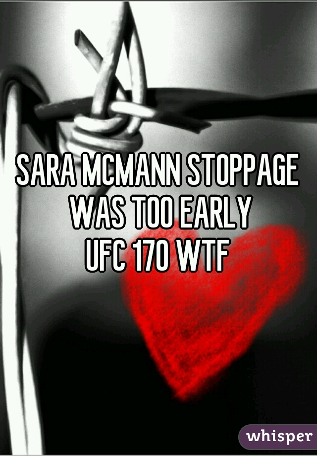 SARA MCMANN STOPPAGE WAS TOO EARLY

UFC 170 WTF