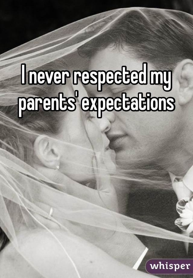 I never respected my parents' expectations