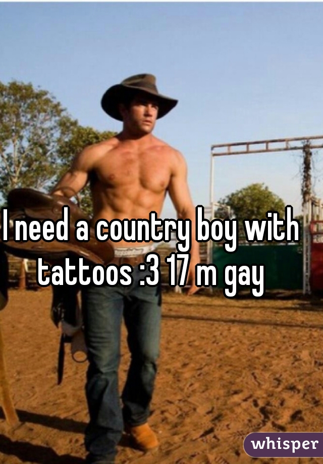 I need a country boy with tattoos :3 17 m gay 