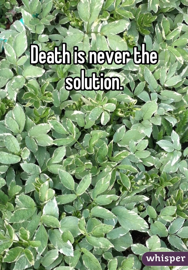 Death is never the solution.