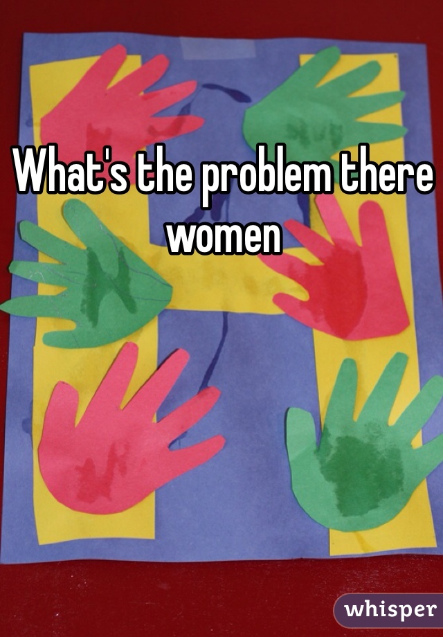 What's the problem there women