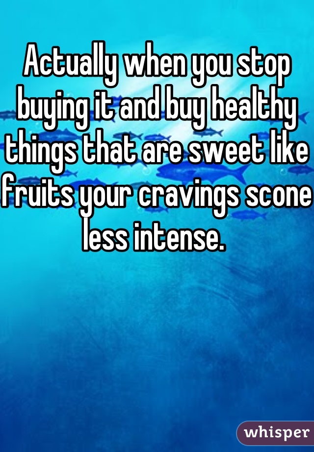 Actually when you stop buying it and buy healthy things that are sweet like fruits your cravings scone less intense. 