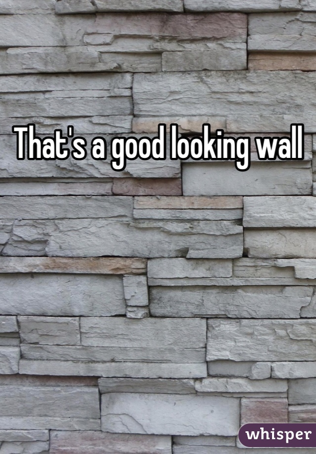 That's a good looking wall