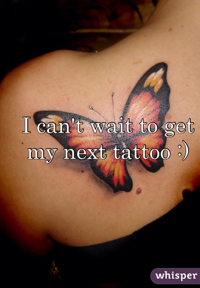 I can't wait to get my next tattoo :)