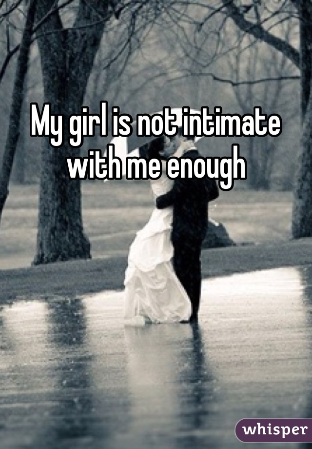 My girl is not intimate with me enough