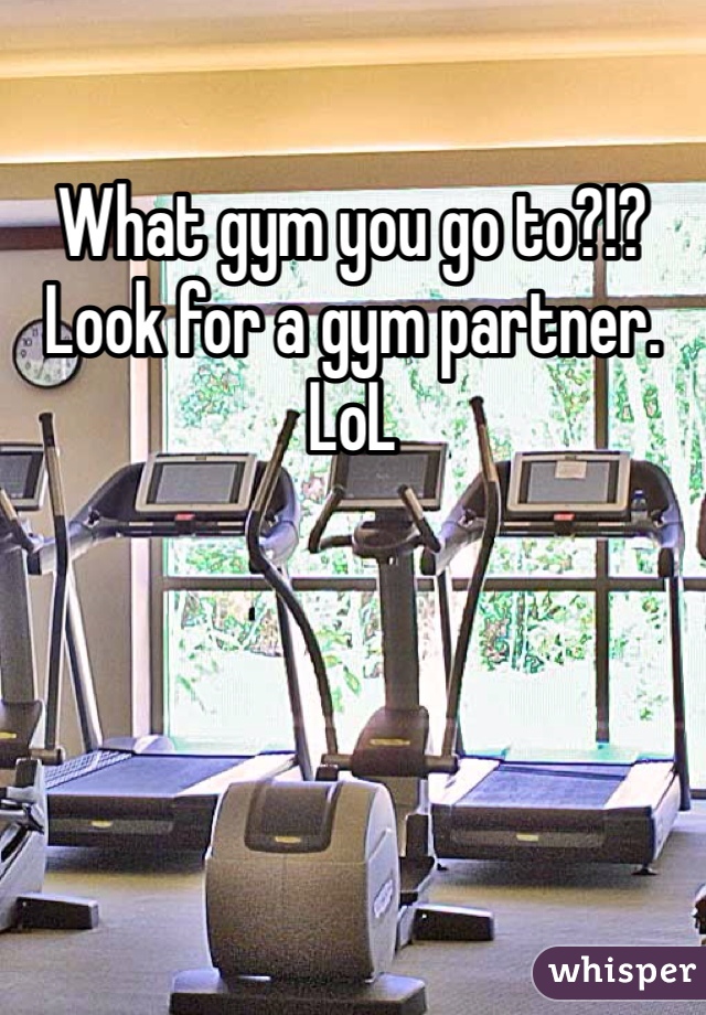 What gym you go to?!? Look for a gym partner. LoL