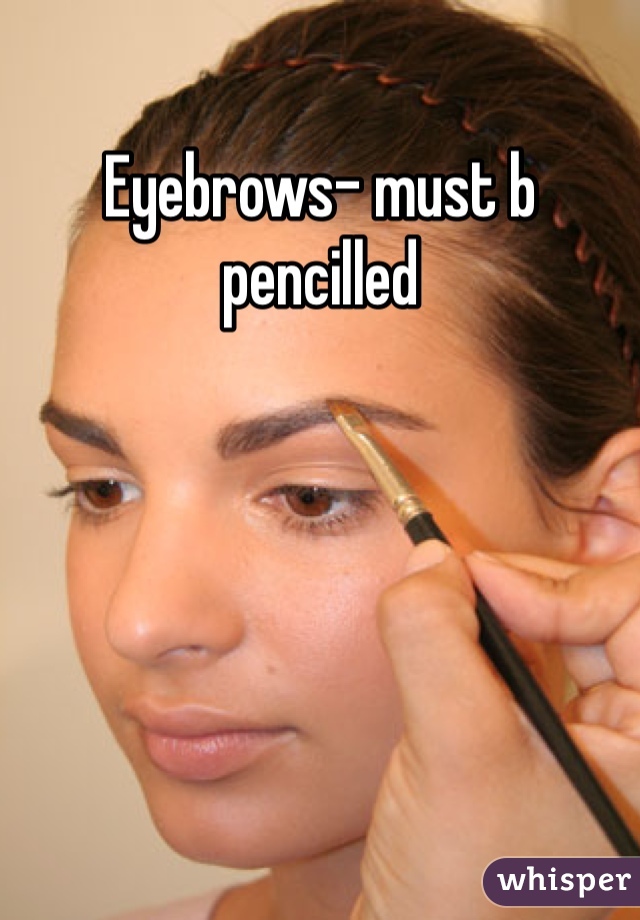 Eyebrows- must b pencilled 