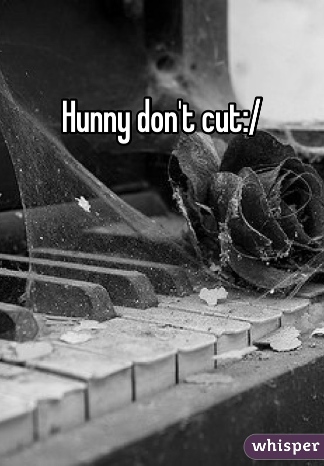 Hunny don't cut:/ 