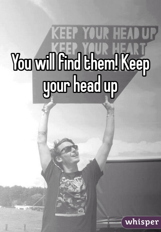 You will find them! Keep your head up 