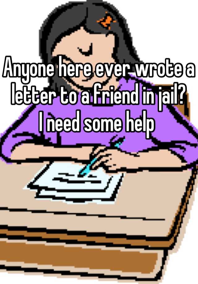 anyone-here-ever-wrote-a-letter-to-a-friend-in-jail-i-need-some-help