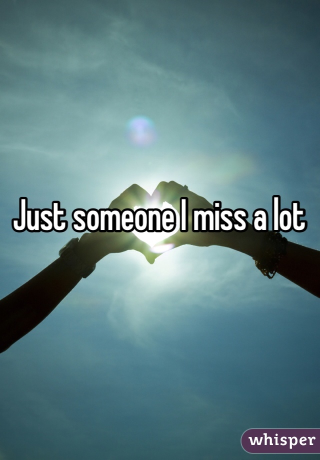 Just someone I miss a lot