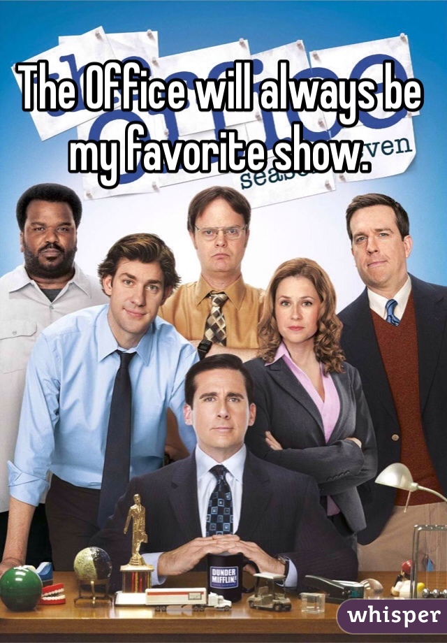 The Office will always be my favorite show. 