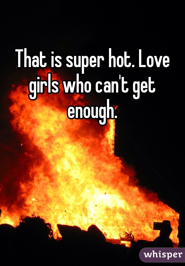 That is super hot. Love girls who can't get enough. 