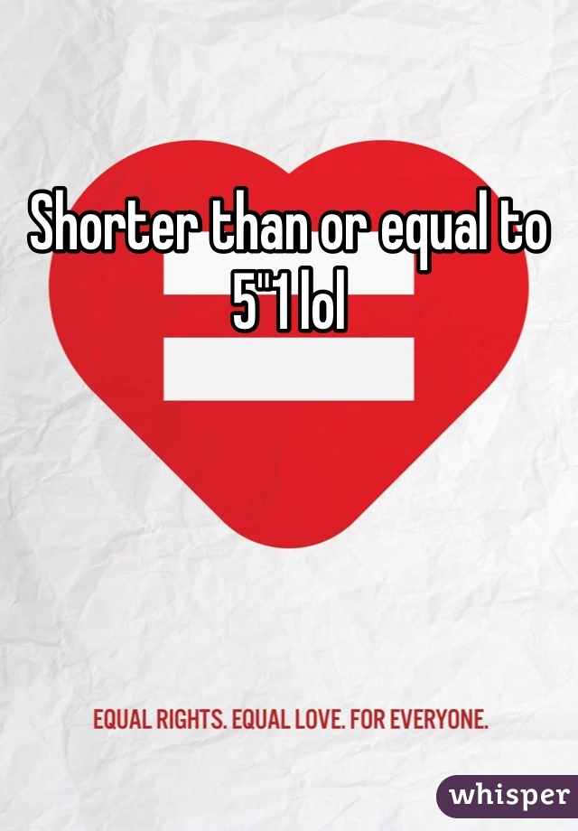 Shorter than or equal to 5"1 lol 