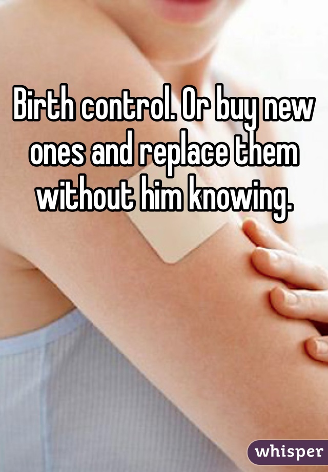 Birth control. Or buy new ones and replace them without him knowing.