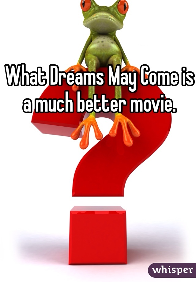 What Dreams May Come is a much better movie. 