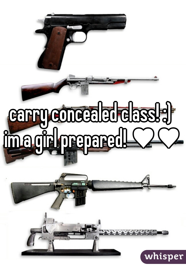 carry concealed class! :) 
im a girl prepared! ♥♥