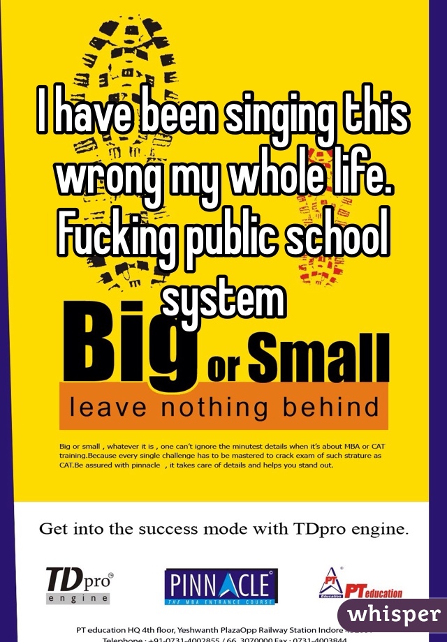 I have been singing this wrong my whole life. Fucking public school system