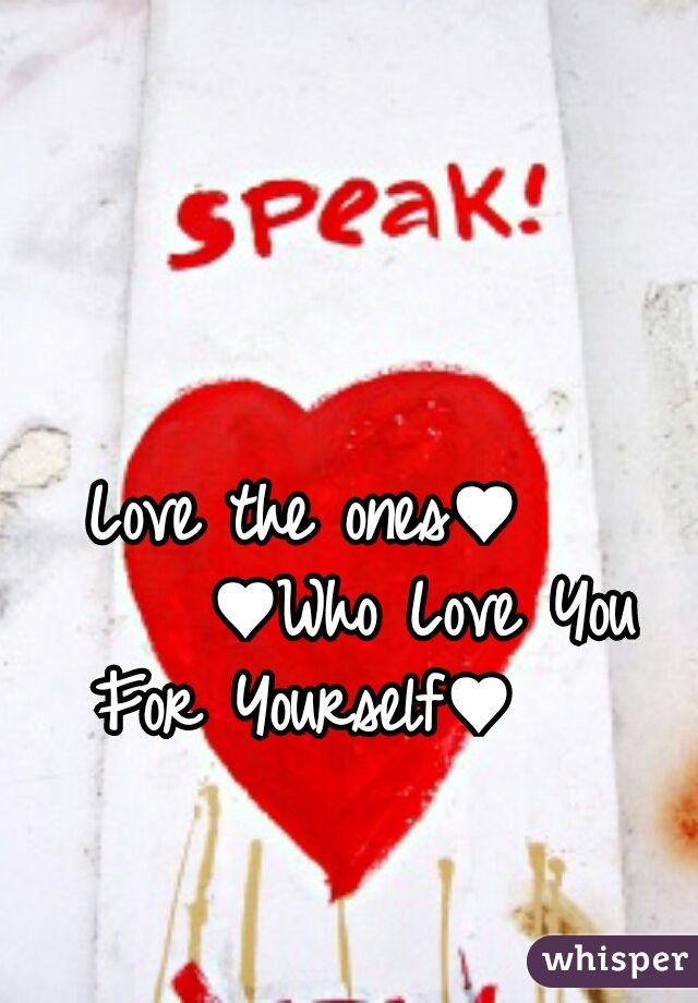 Love the ones♥
       ♥Who Love You 
For Yourself♥
