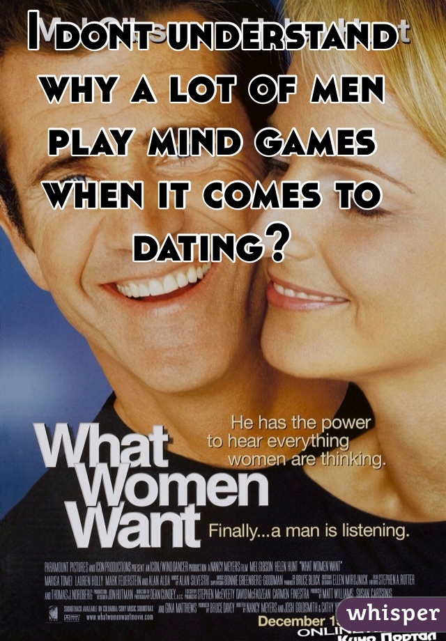 I dont understand why a lot of men play mind games when it comes to dating? 