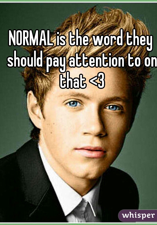 NORMAL is the word they should pay attention to on that <3