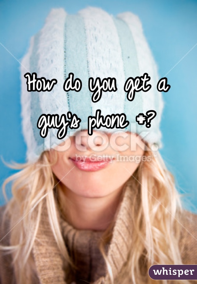How do you get a guy's phone #?