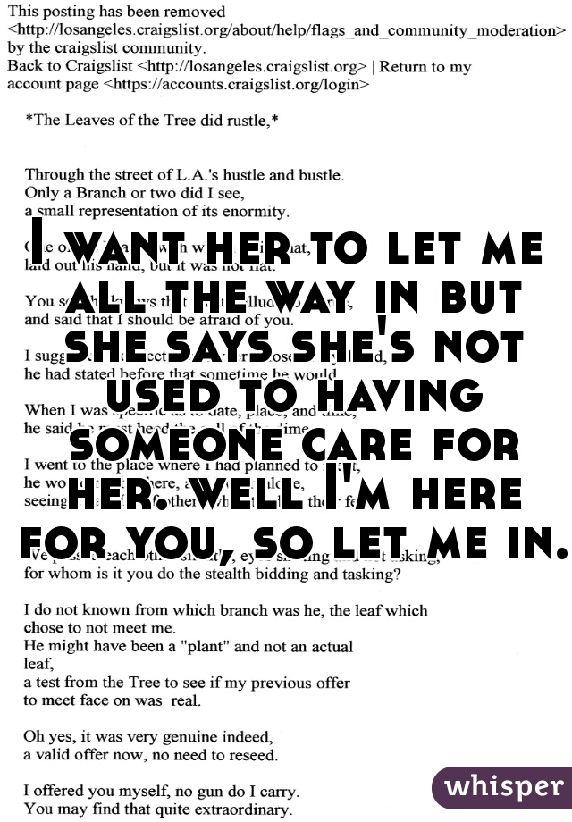 I want her to let me all the way in but she says she's not used to having someone care for her. well I'm here for you, so let me in.