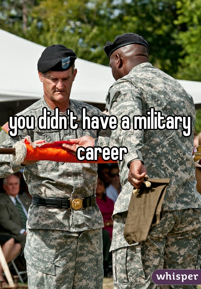 you didn't have a military career