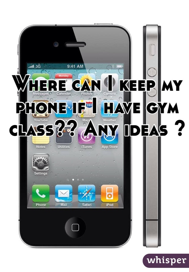 Where can I keep my phone if I have gym class?? Any ideas ?