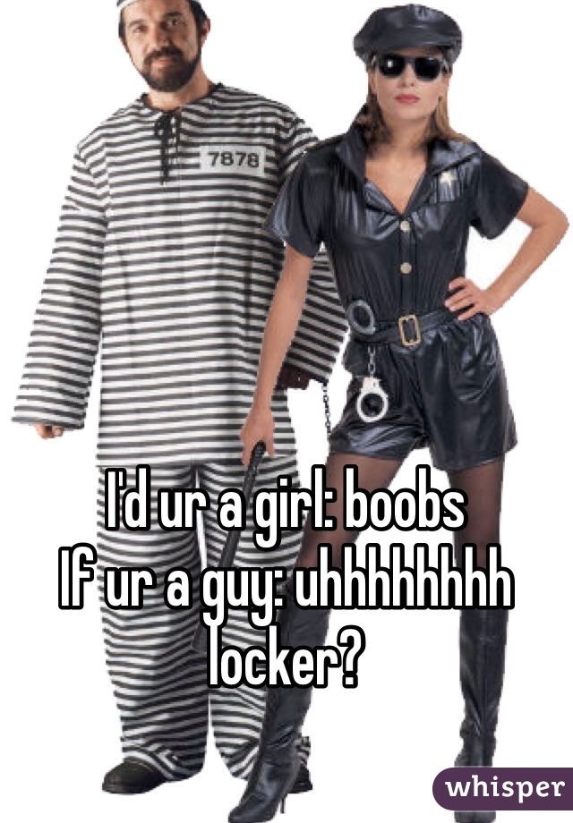 I'd ur a girl: boobs
If ur a guy: uhhhhhhhh locker?
