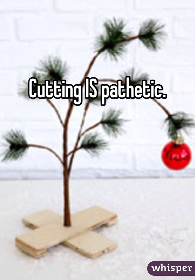 Cutting IS pathetic.