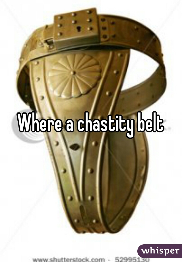 Where a chastity belt