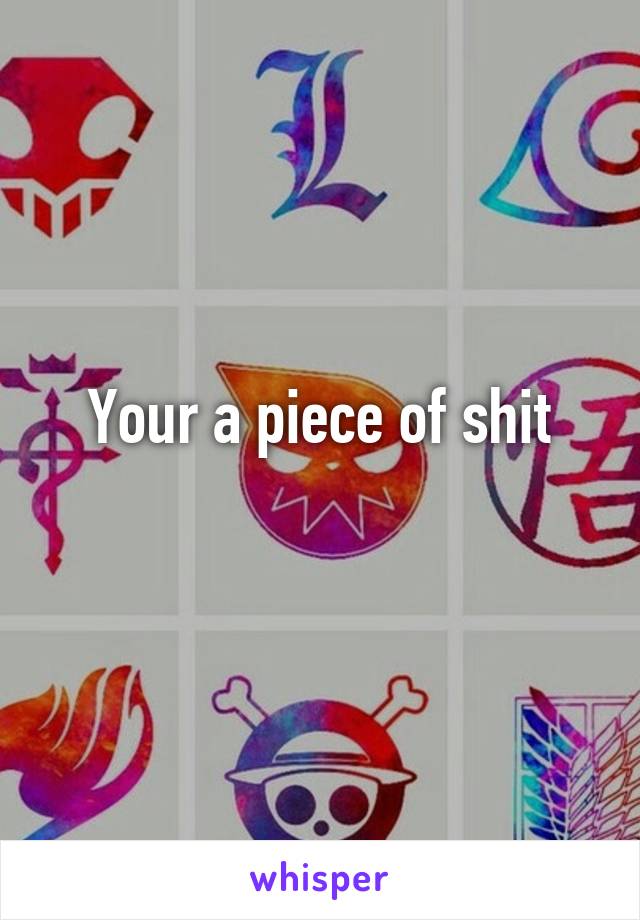 Your a piece of shit
 
