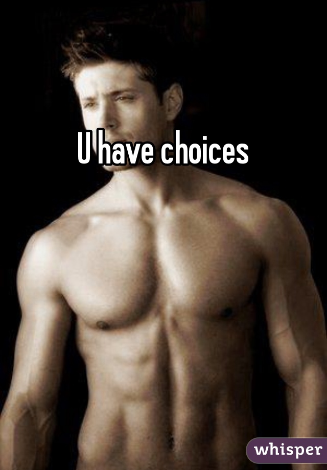 U have choices 