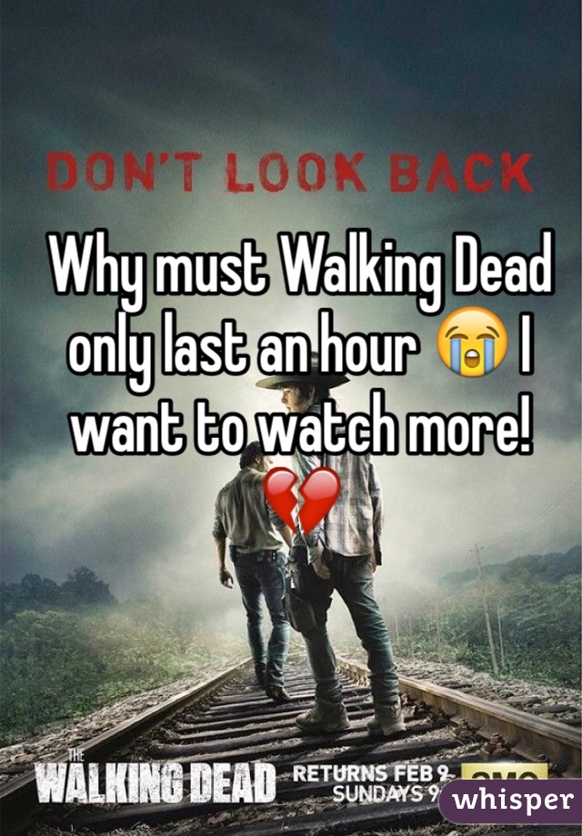 Why must Walking Dead only last an hour 😭 I want to watch more!
💔