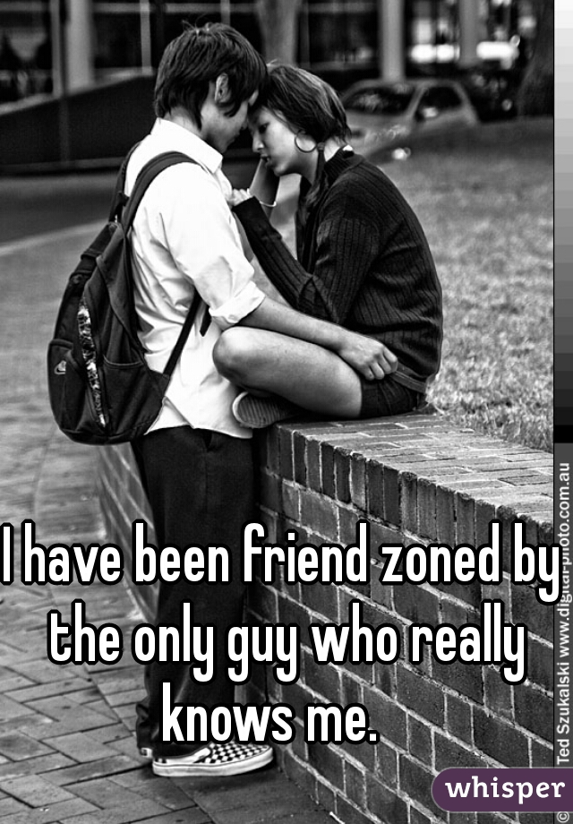 I have been friend zoned by the only guy who really knows me.   