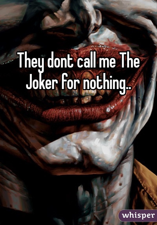 They dont call me The Joker for nothing..