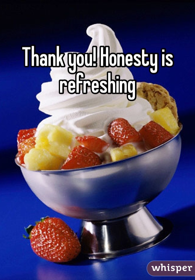 Thank you! Honesty is refreshing